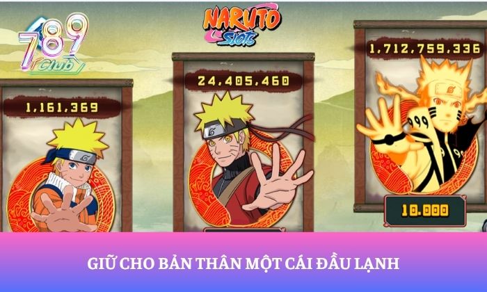 Chiến thuật chơi Naruto Slots 789Club bất bại 3 Giữ cho bản thân một cái đầu lạnh