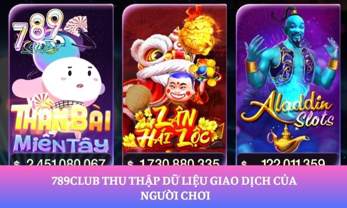 789Club thu thập dữ liệu giao dịch của người chơi