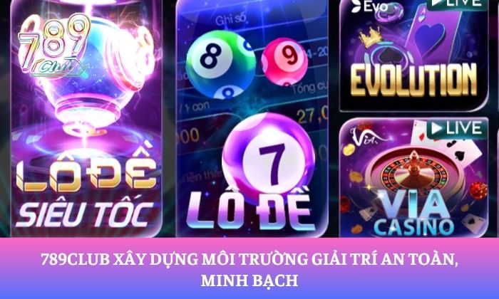 789Club xây dựng môi trường giải trí an toàn, minh bạch