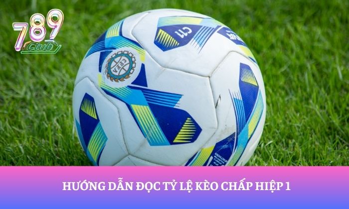 Hướng dẫn soi kèo chấp hiệp 1 cho người mới bắt đầu 1 Hướng dẫn đọc tỷ lệ kèo chấp hiệp 1