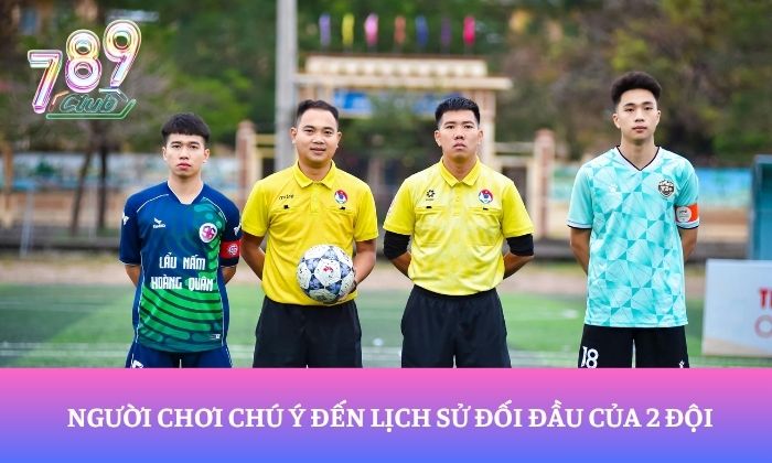 Kèo tài xỉu bóng đá có gì đặc biệt? Cách nhận định trước mỗi trận cầu 3 Người chơi chú ý đến lịch sử đối đầu của 2 đội