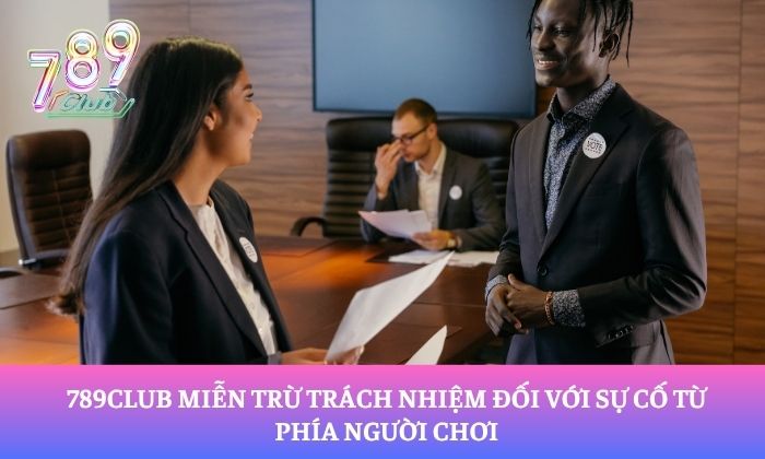 Miễn trừ trách nhiệm 2 789Club miễn trừ trách nhiệm đối với sự cố từ phía người chơi