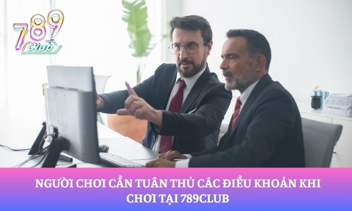Miễn trừ trách nhiệm 3 Người chơi cần tuân thủ các điều khoản khi chơi tại 789Club