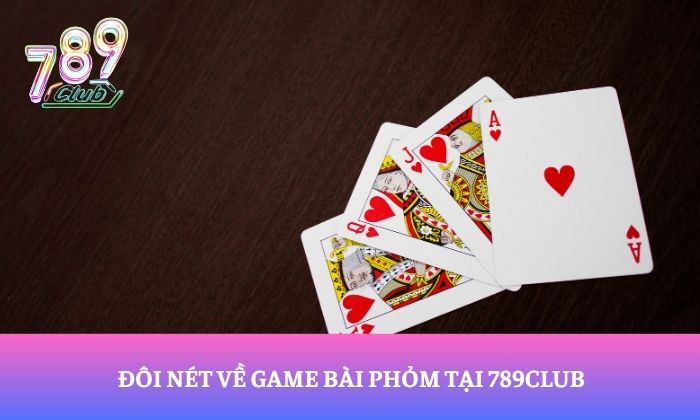 Đôi nét về game bài phỏm tại 789Club