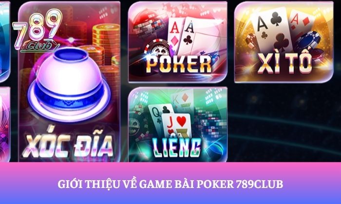 Poker 789Club – Hướng dẫn chơi chi tiết cho người mới từ A-Z 1 Giới thiệu về game bài Poker 789Club