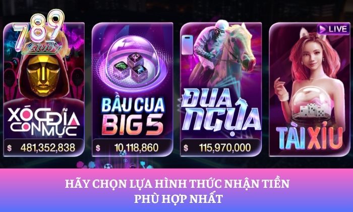 Rút tiền 789Club 4 Hãy chọn lựa hình thức nhận tiền phù hợp nhất