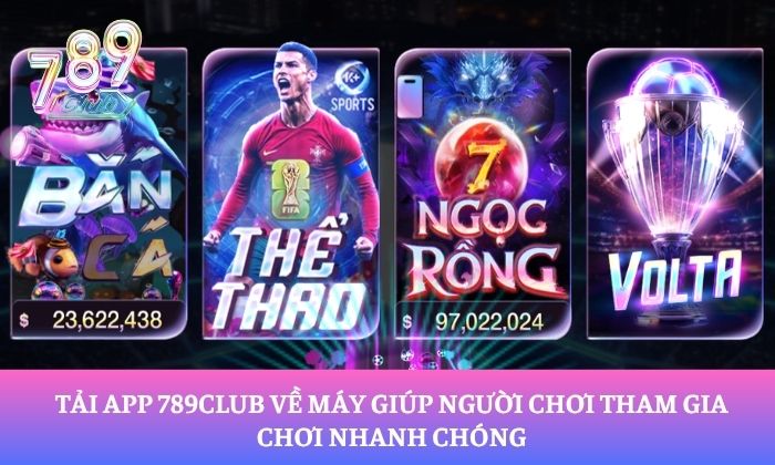 Tải app 789Club về máy giúp người chơi tham gia chơi nhanh chóng