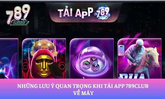 Những lưu ý quan trọng khi tải app 789Club về máy
