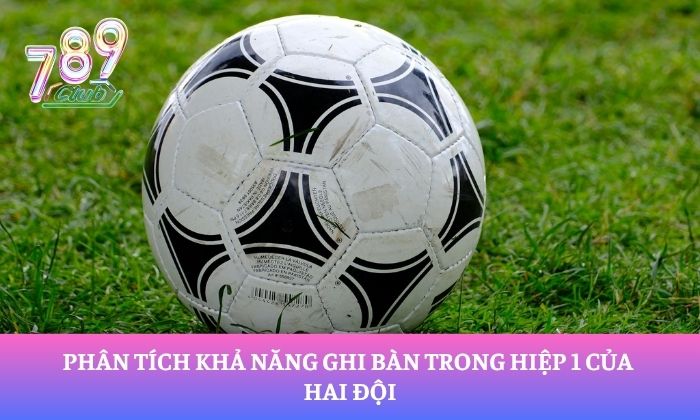 Bật mí cách soi kèo tài xỉu H1 hiệu quả dành cho người mới 3 Phân tích khả năng ghi bàn trong hiệp 1 của hai đội