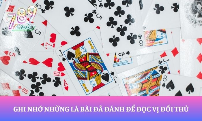 Ghi nhớ những lá bài đã đánh để đọc vị đối thủ
