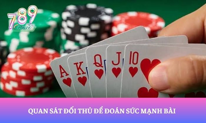 Quan sát đối thủ để đoán sức mạnh bài
